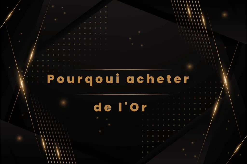 pourquoi acheter de l'Or avec FRANCE GOLD