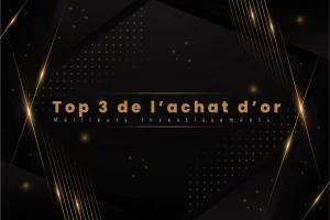 Top 3 de l’achat d’or Découvrez les Meilleurs Investissements